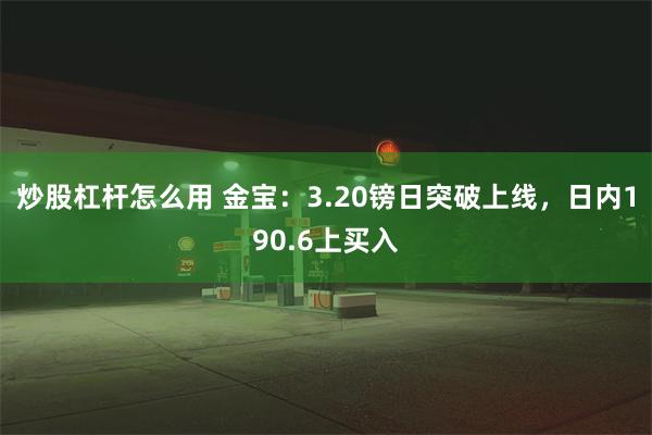 炒股杠杆怎么用 金宝：3.20镑日突破上线，日内190.6上买入