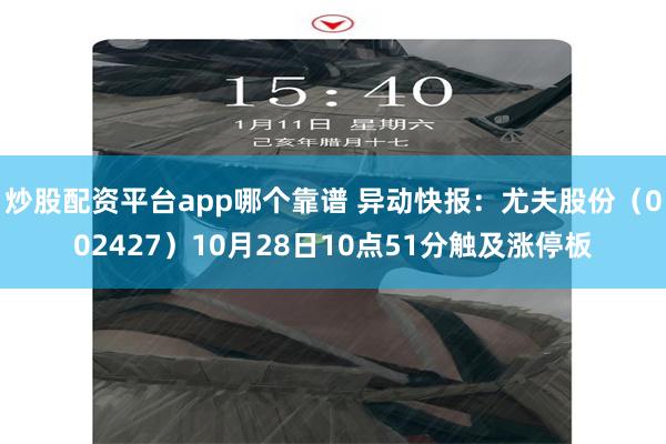 炒股配资平台app哪个靠谱 异动快报：尤夫股份（002427）10月28日10点51分触及涨停板