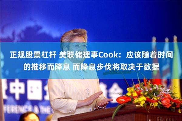 正规股票杠杆 美联储理事Cook：应该随着时间的推移而降息 而降息步伐将取决于数据